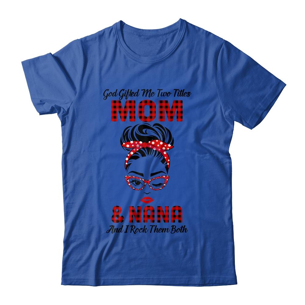 God Gifted Me Two Titles Mom And Nana And I Rock Them Both-T-Shirt & Hoodie-Classic T-Shirt-Royal