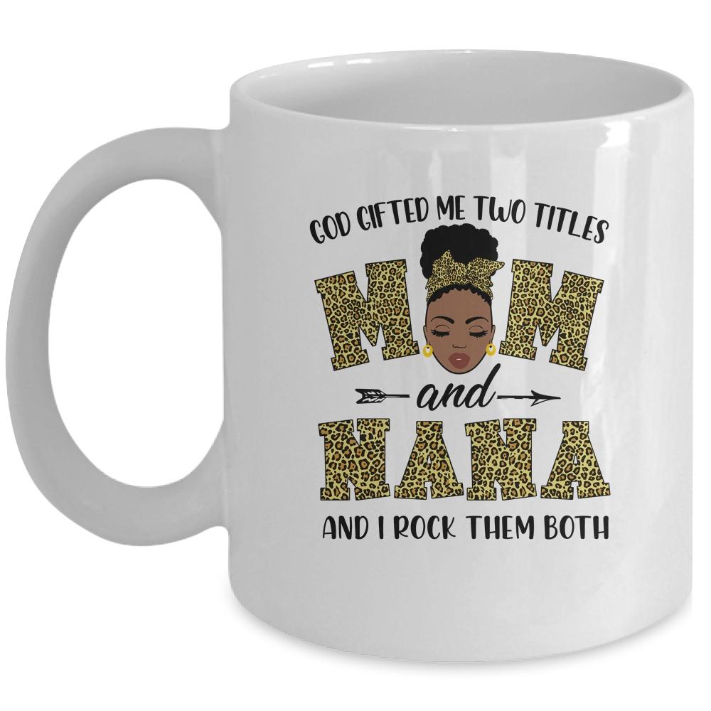God Gifted Me Two Titles Mom And Nana Black Woman Leopard Mug-Coffee Mug-Mug-White