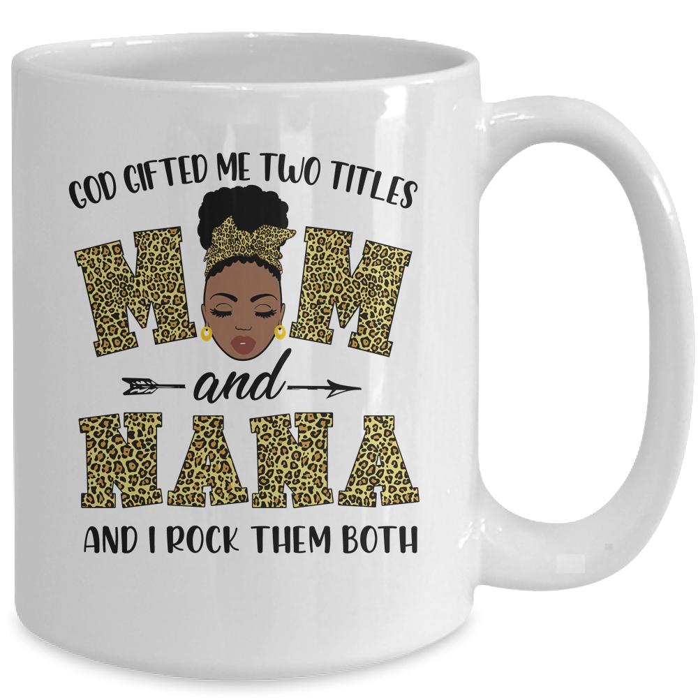 God Gifted Me Two Titles Mom And Nana Black Woman Leopard Mug-Coffee Mug-