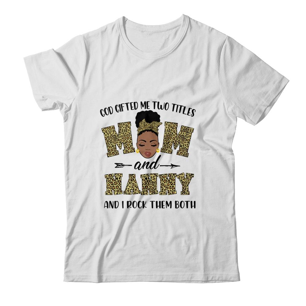God Gifted Me Two Titles Mom And Nanny Black Woman Leopard-T-Shirt & Tank Top-Classic T-Shirt-White