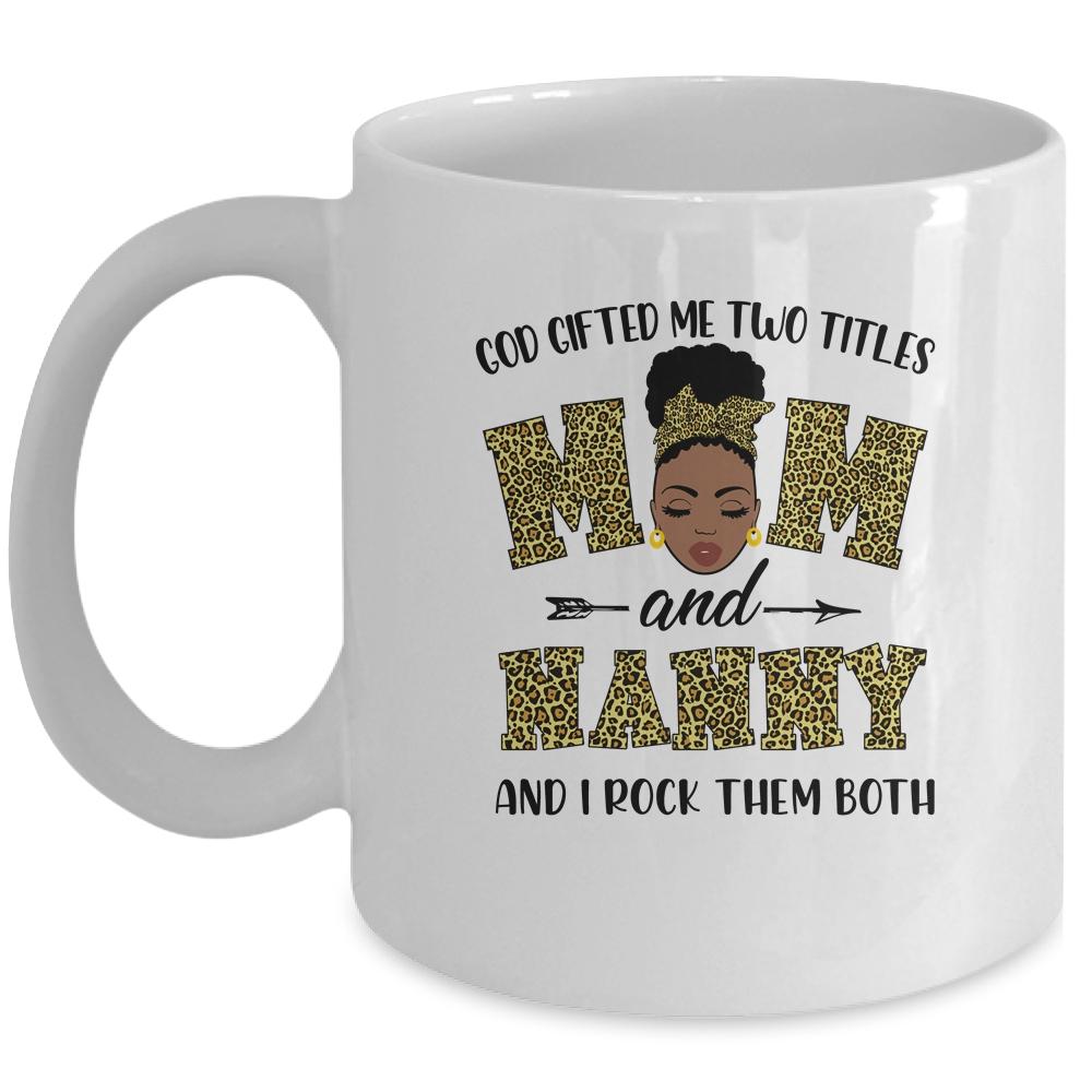 God Gifted Me Two Titles Mom And Nanny Black Woman Leopard Mug-Coffee Mug-Mug-White
