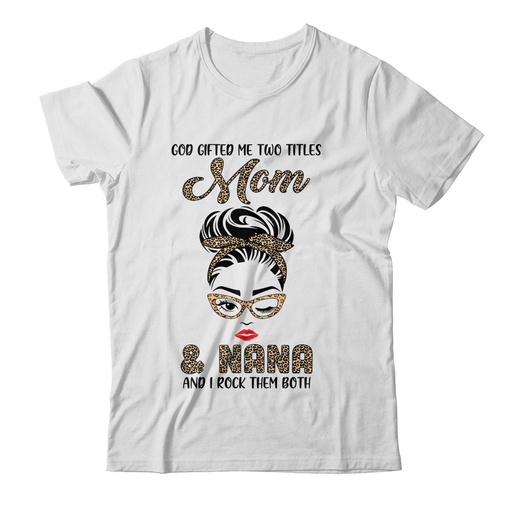 God Gifted Me Two Titles Mom Nana Leopard Wink-T-Shirt & Tank Top-Classic T-Shirt-White
