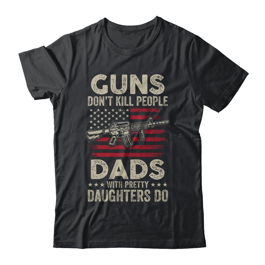 Guns Don't Kill People Dads With Pretty Daughters Humor Dad-T-Shirt & Hoodie-Classic T-Shirt-Black