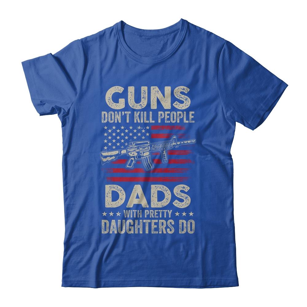 Guns Don't Kill People Dads With Pretty Daughters Humor Dad-T-Shirt & Hoodie-Classic T-Shirt-Royal