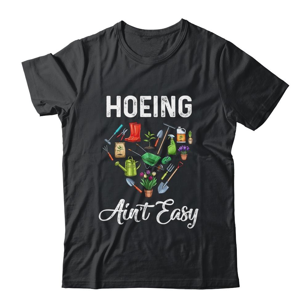 Hoeing Aint Easy Funny Gardening Gardener