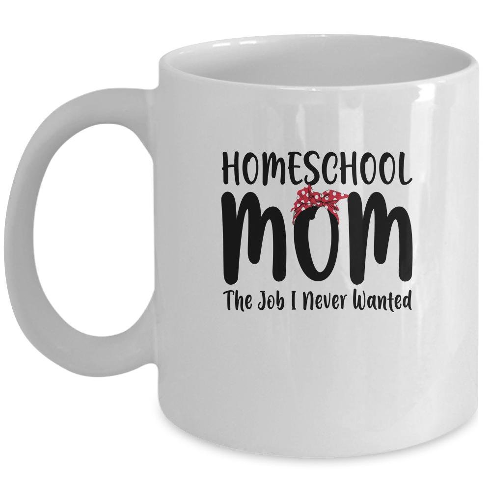 Homeschool Mom The Job I Never Wanted Funny Mom Mug-Coffee Mug-Mug-White