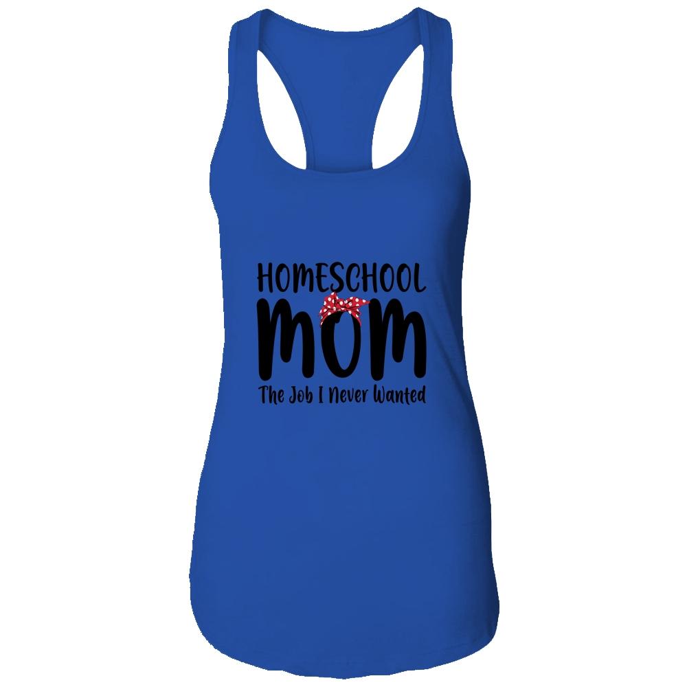 Homeschool Mom The Job I Never Wanted Funny Mom-T-Shirt & Tank Top-Women's Ideal Racerback Tank-Royal