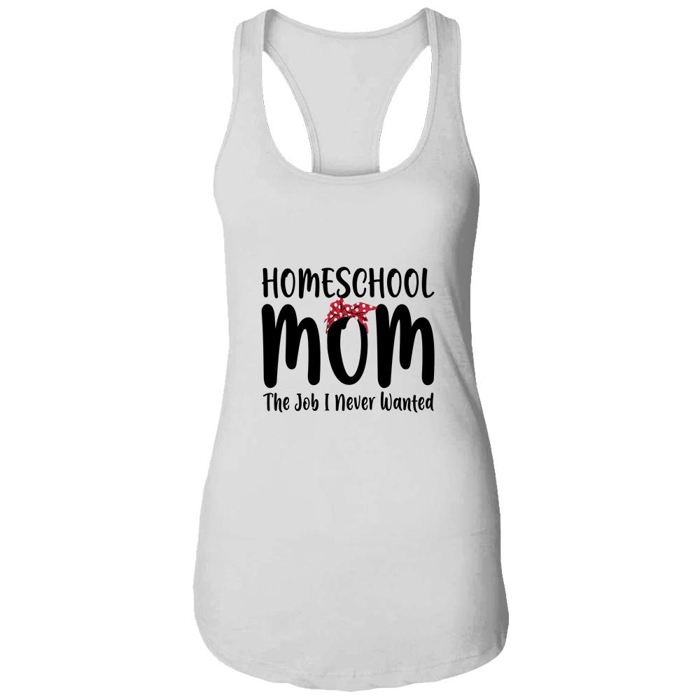 Homeschool Mom The Job I Never Wanted Funny Mom-T-Shirt & Tank Top-Women's Ideal Racerback Tank-White