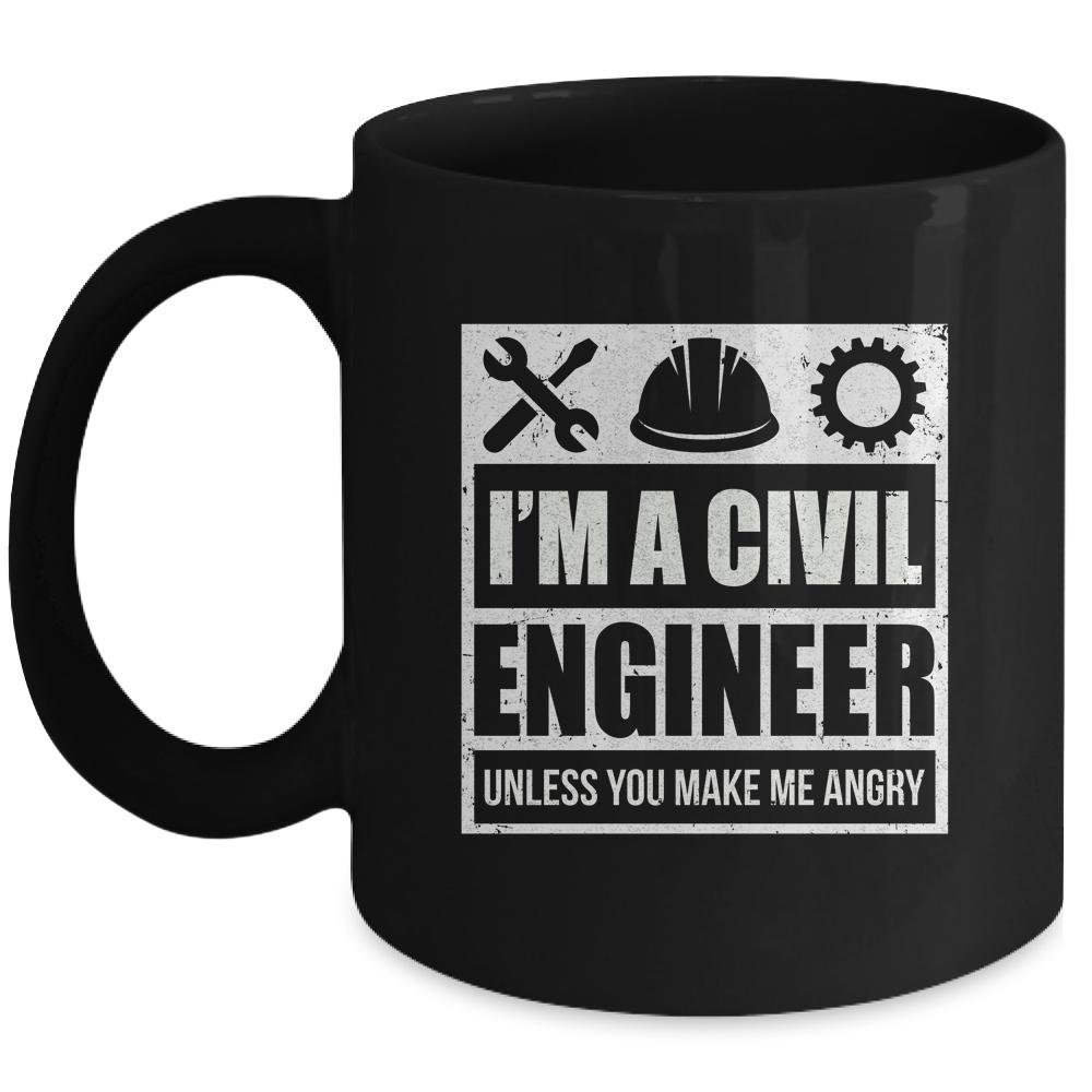 I Am A Civil Engineer Unless You Make Me Angry Funny Gift Mug