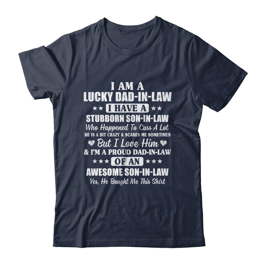 I Am A Lucky Dad In Law I Have Stubborn Son In Law-T-Shirt & Hoodie-Classic T-Shirt-Navy