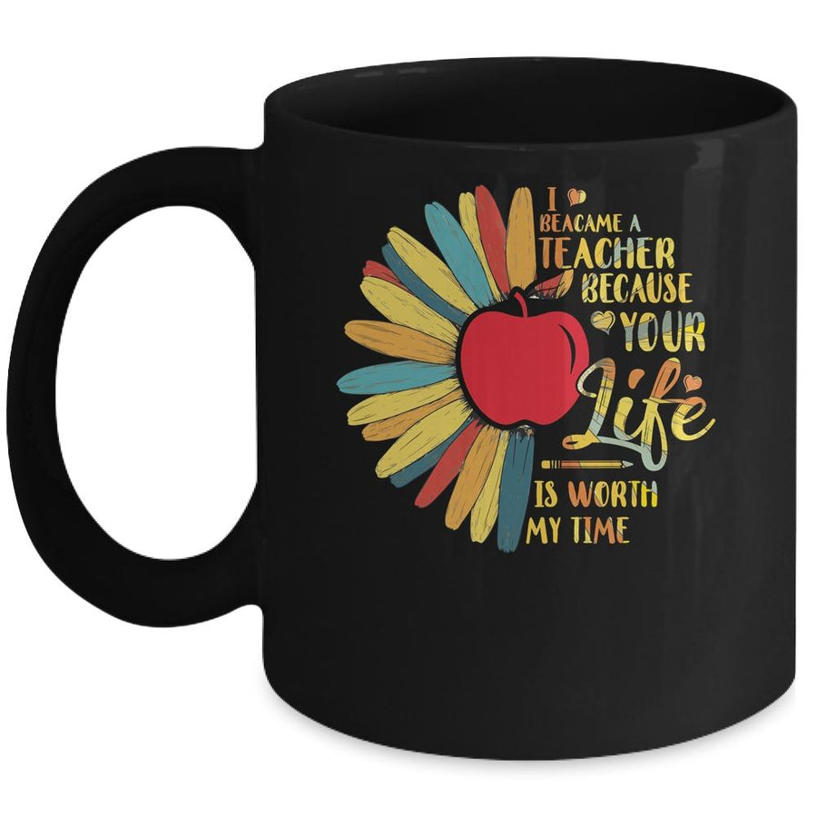 I Became A Teacher Because Your Life Is Worth My Time Gift Mug-Coffee Mug-Mug-Black