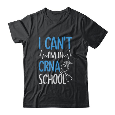 I Can't Im In CRNA School Nurse And Student-T-Shirt & Hoodie-Classic T-Shirt-Black