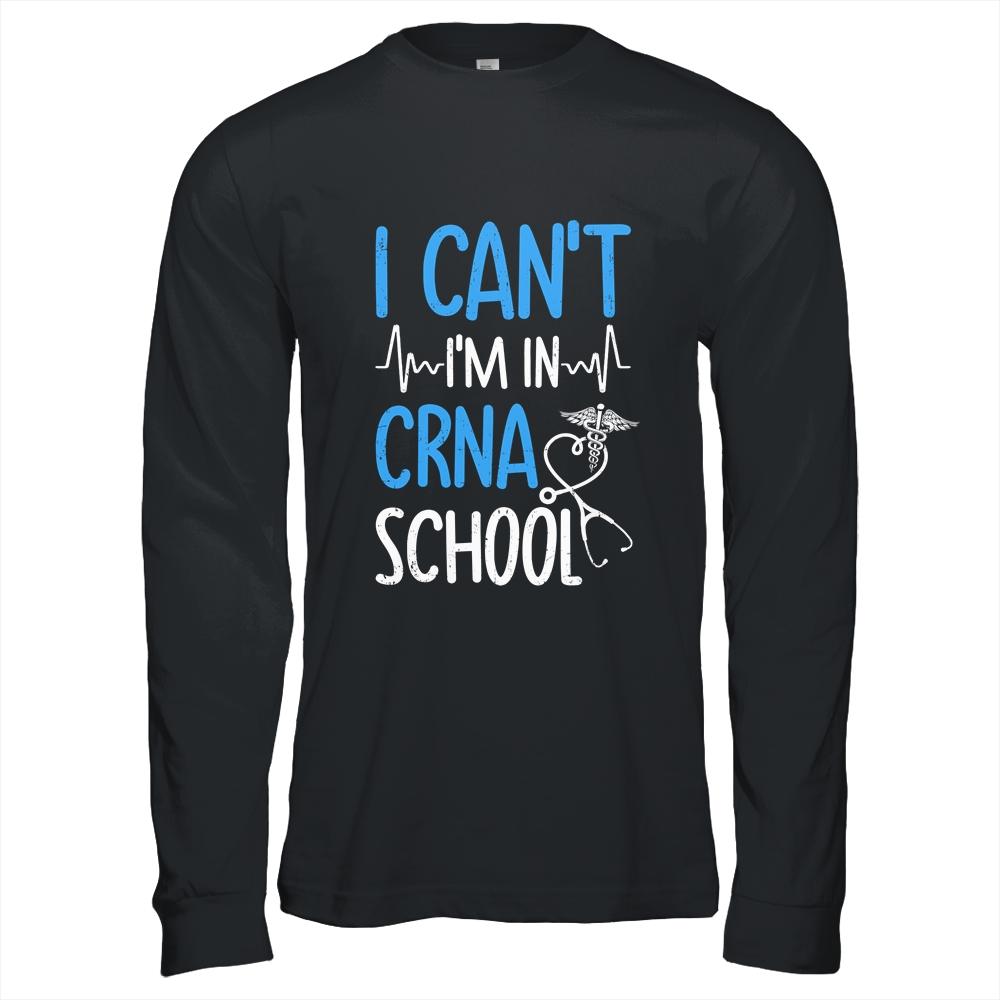 I Can't Im In CRNA School Nurse And Student-T-Shirt & Hoodie-Long Sleeve T-Shirt-Black