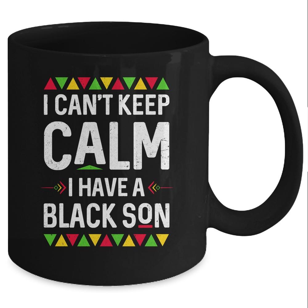 I Cant Keep Calm I Have A Black Son Mom Dad Gifts Mug-Coffee Mug-Mug-Black
