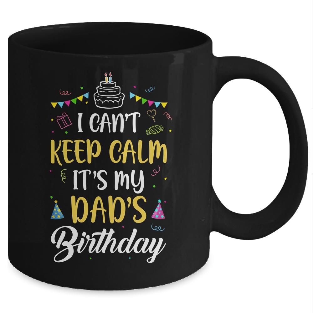 I Cant Keep Calm Its My Dad's Birthday Mug-Coffee Mug-Mug-Black