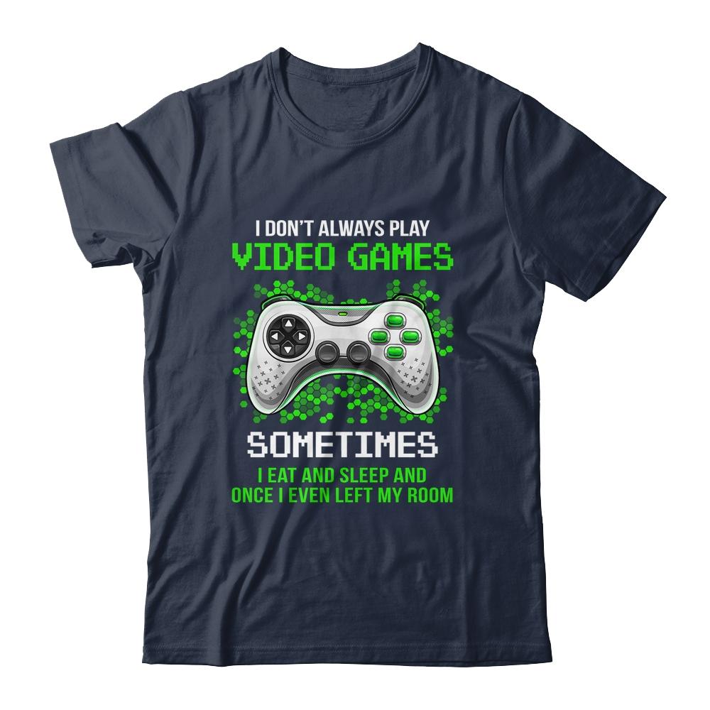 I Don't Always Play Video Games Sometimes I Eat And Sleep-T-Shirt & Hoodie-Classic T-Shirt-Navy
