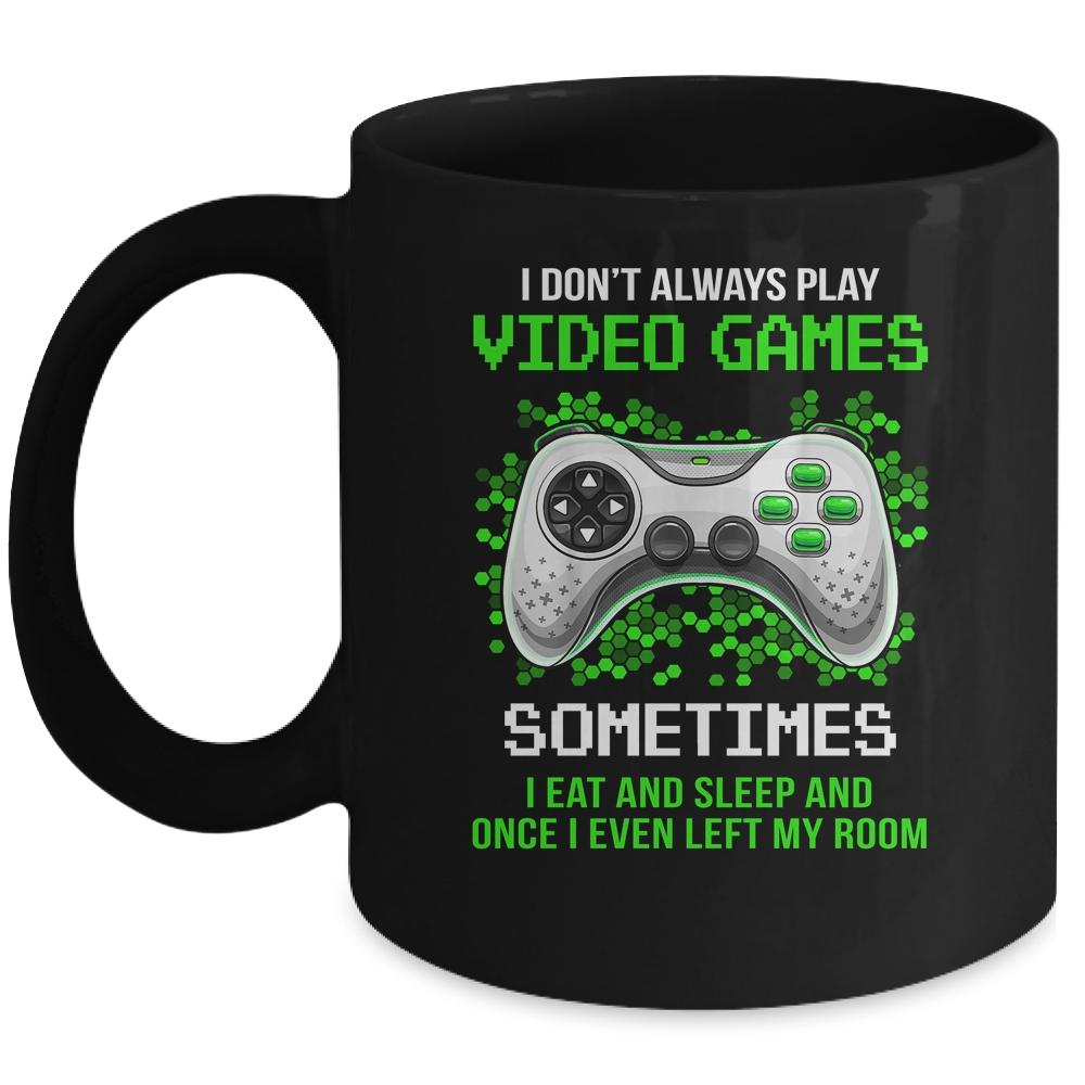 I Don't Always Play Video Games Sometimes I Eat And Sleep Mug