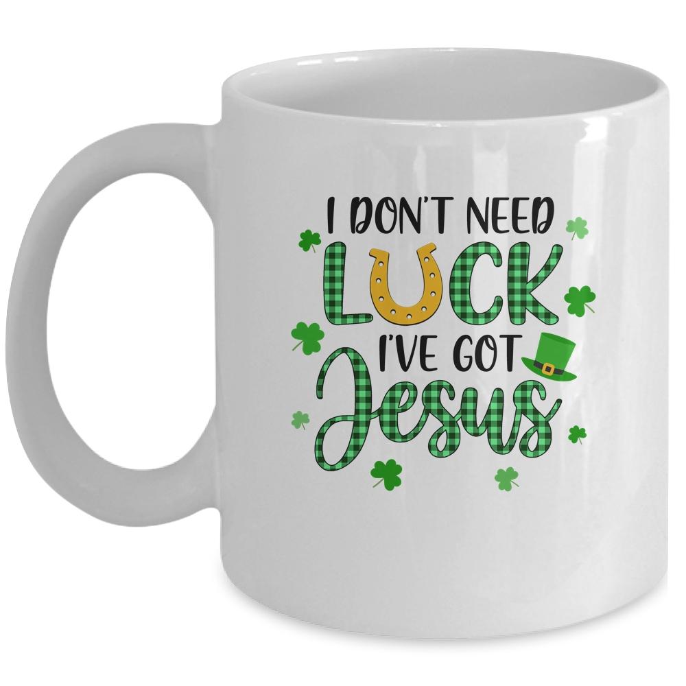 I Dont Need Luck I Have Jesus Christian St Patricks Day Mug