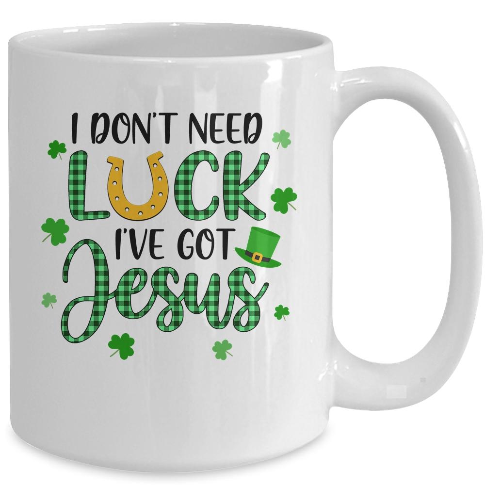 I Dont Need Luck I Have Jesus Christian St Patricks Day Mug-Coffee Mug-