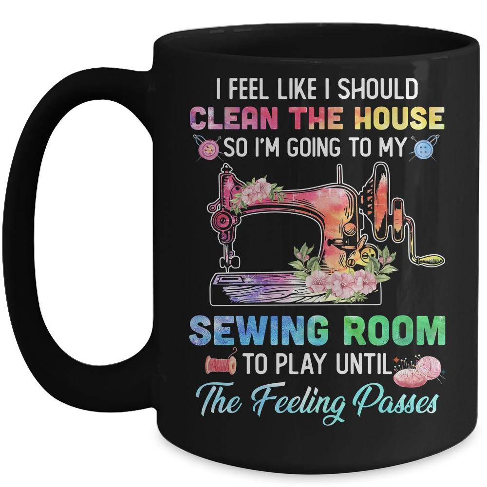 I Feel Like I Should Clean The House Funny Sewing Lovers Mug-Coffee Mug-Mug-Black