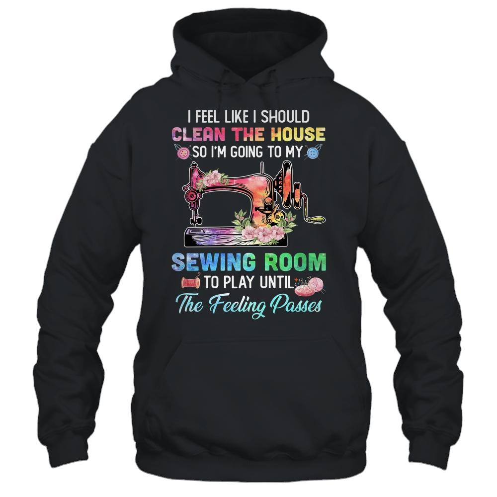 I Feel Like I Should Clean The House Funny Sewing Lovers-T-Shirt & Tank Top-Pullover Hoodie-Black