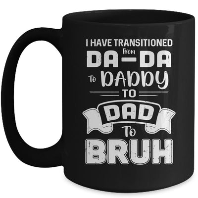 I Have Transitioned From Da-Da To Daddy To Dad To Bruh Mug-Coffee Mug-Mug-Black
