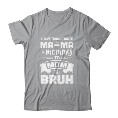 I Have Transitioned From Ma-Ma To Mommy To Mom To Bruh-T-Shirt & Tank Top-Classic T-Shirt-Sport Grey