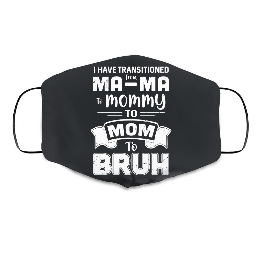 I Have Transitioned From Ma-Ma To Mommy To Mom To Bruh Cloth Face Mask-Cloth Face Mask-Cloth Face Mask-Black