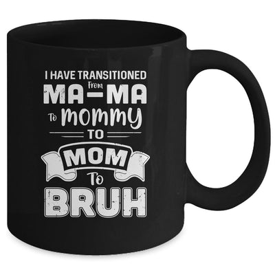 I Have Transitioned From Ma-Ma To Mommy To Mom To Bruh Mug-Coffee Mug-