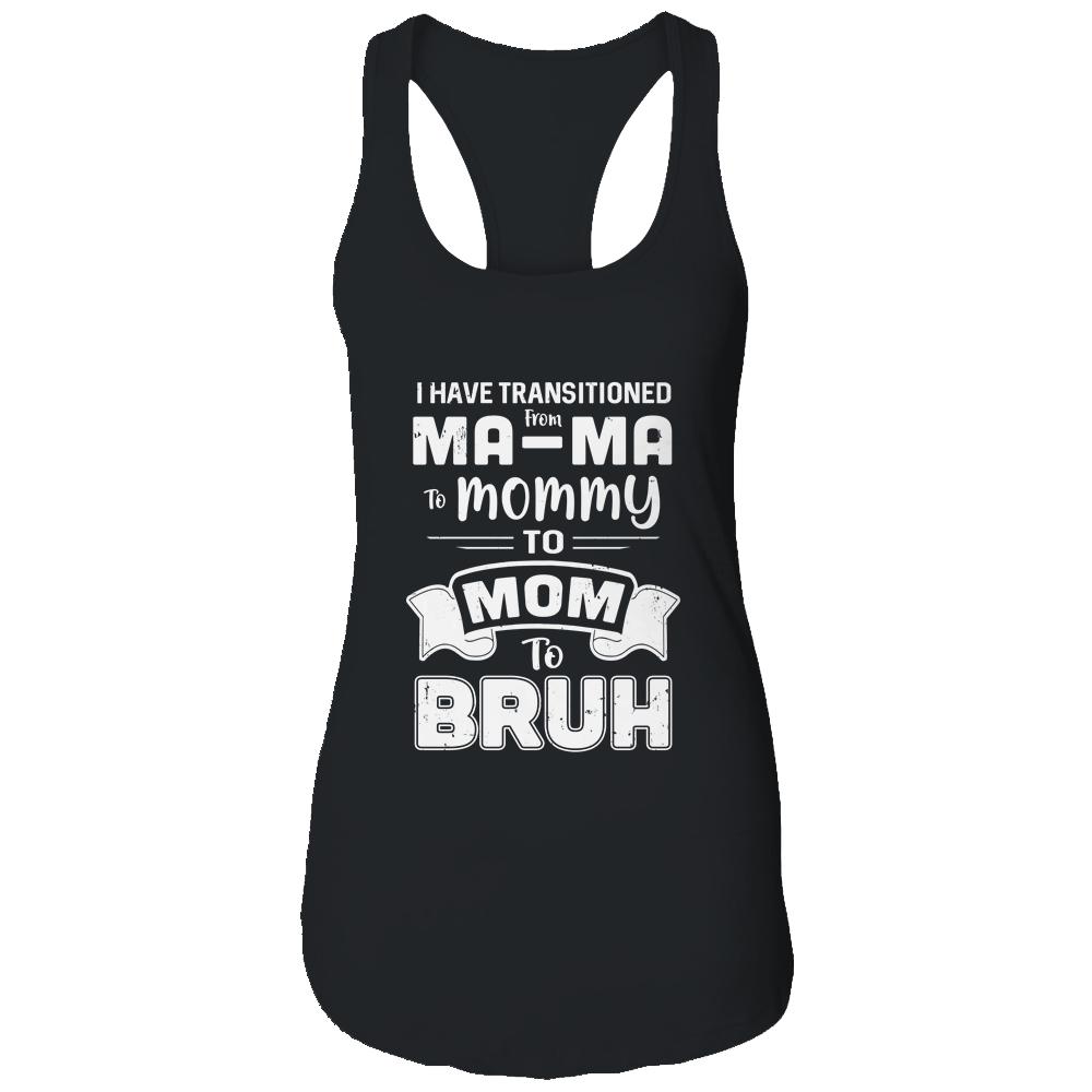I Have Transitioned From Ma-Ma To Mommy To Mom To Bruh-T-Shirt & Tank Top-Women's Ideal Racerback Tank-Black