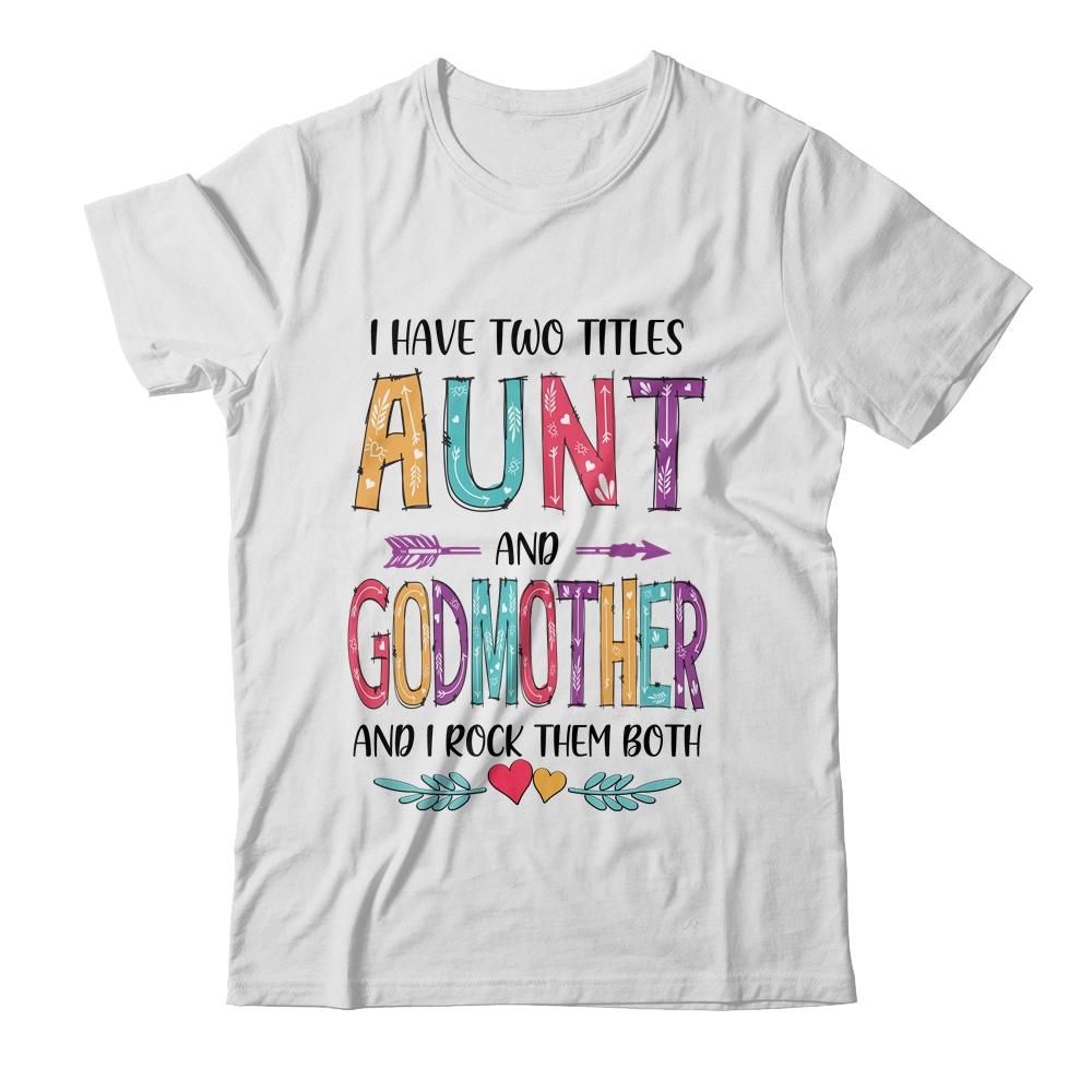 I Have Two Title Aunt And Godmother Mothers Day Colorful-T-Shirt & Tank Top-Classic T-Shirt-White