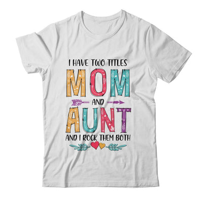 I Have Two Title Mom And Aunt Mothers Day Colorful-T-Shirt & Tank Top-Classic T-Shirt-White