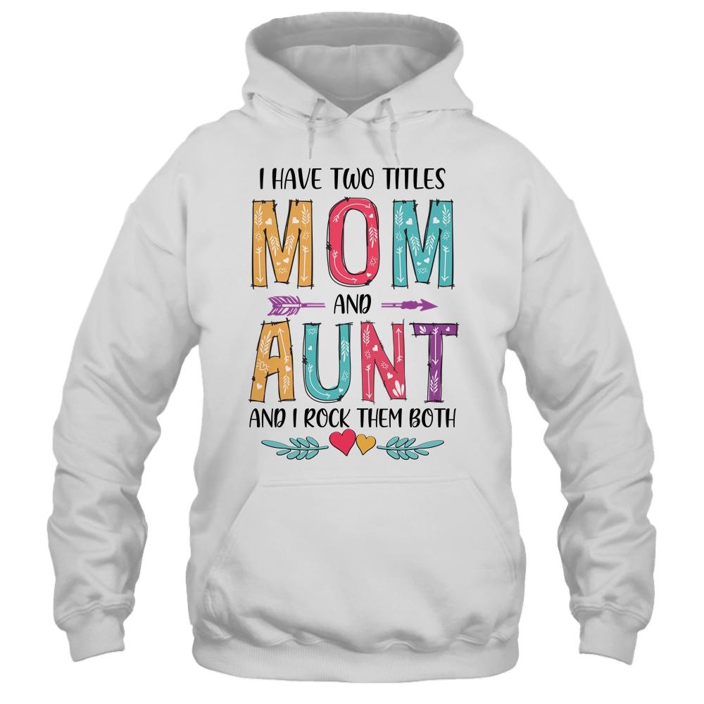 I Have Two Title Mom And Aunt Mothers Day Colorful-T-Shirt & Tank Top-Pullover Hoodie-White