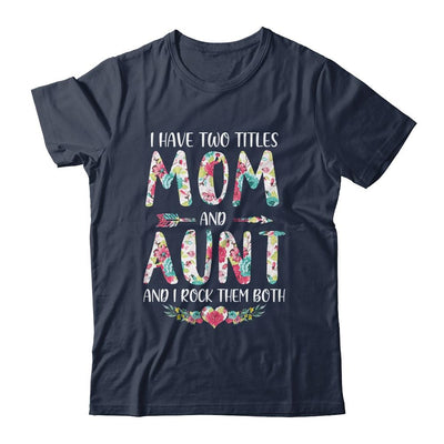 I Have Two Title Mom And Aunt Mothers Day Floral-T-Shirt & Tank Top-Classic T-Shirt-Navy