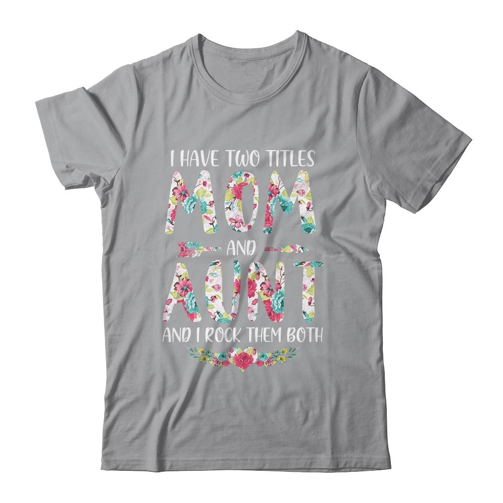 I Have Two Title Mom And Aunt Mothers Day Floral-T-Shirt & Tank Top-Classic T-Shirt-Sport Grey