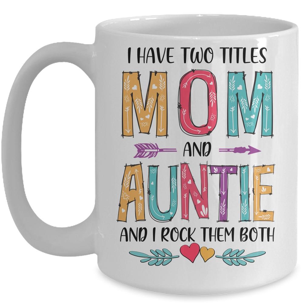 I Have Two Title Mom And Auntie Mothers Day Colorful Mug-Coffee Mug-Mug-White