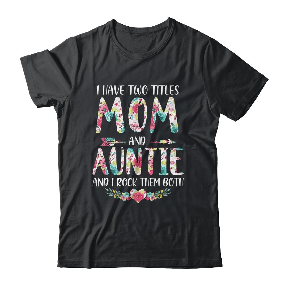 I Have Two Title Mom And Auntie Mothers Day Floral
