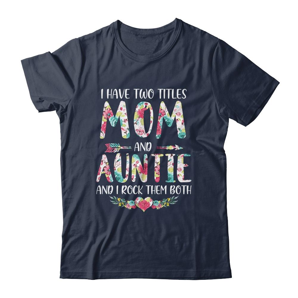 I Have Two Title Mom And Auntie Mothers Day Floral-T-Shirt & Tank Top-Classic T-Shirt-Navy