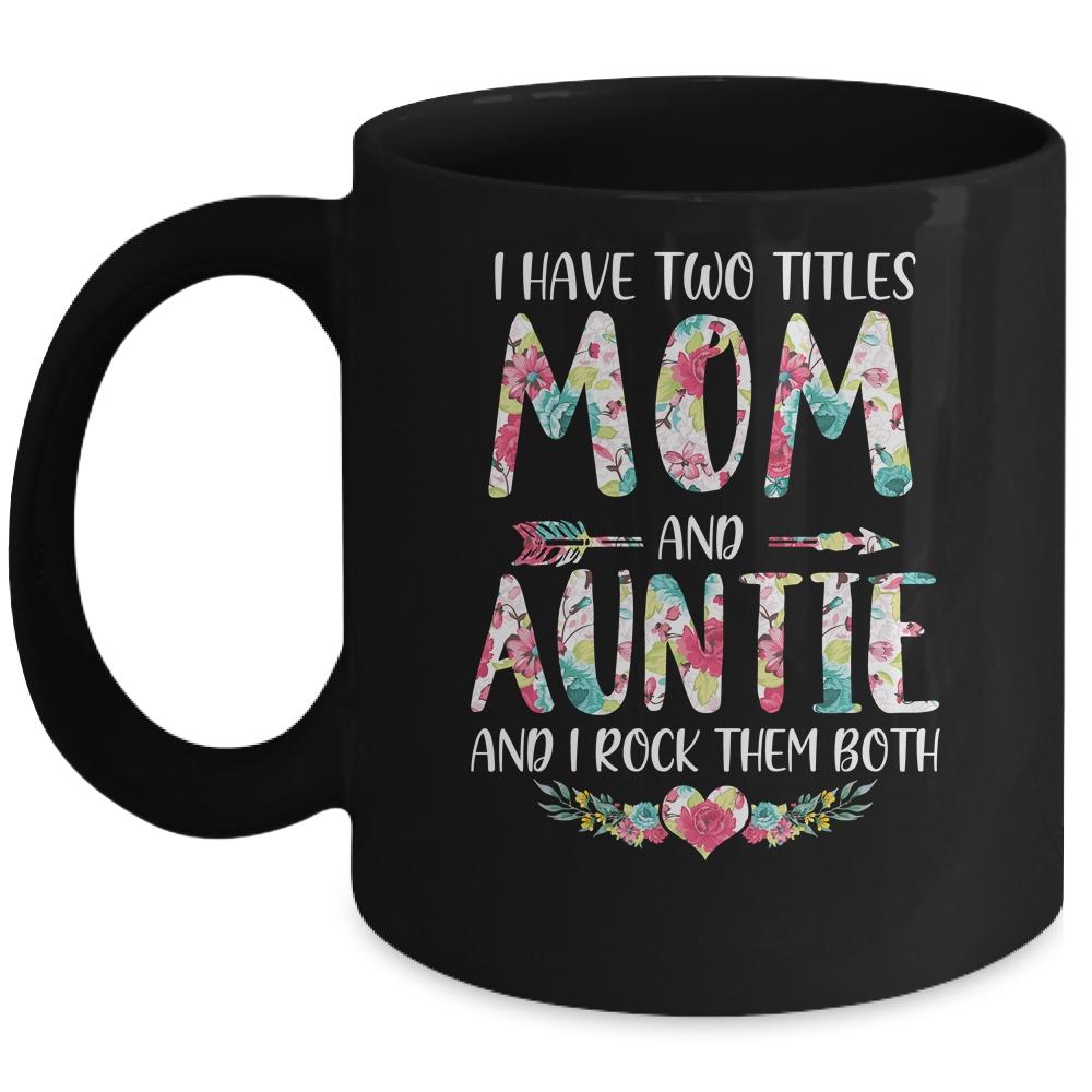 I Have Two Title Mom And Auntie Mothers Day Floral Mug