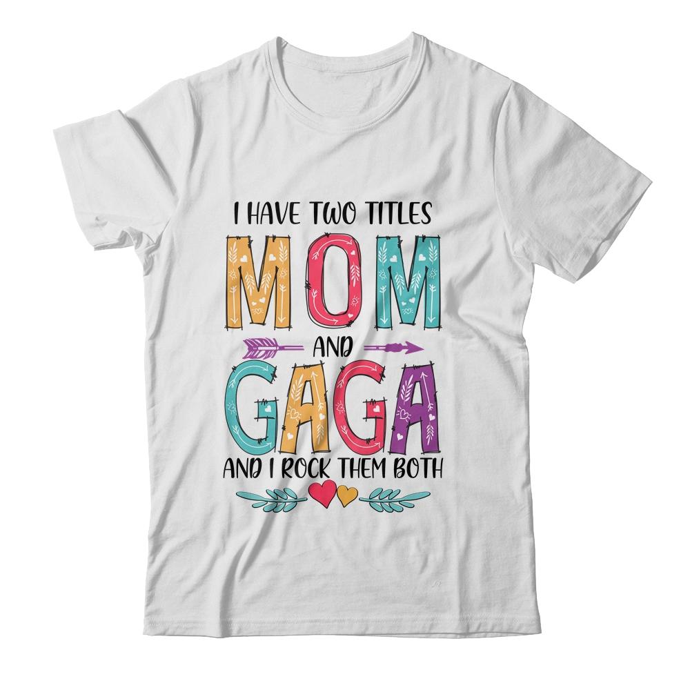 I Have Two Title Mom And Gaga Mothers Day Colorful-T-Shirt & Tank Top-Classic T-Shirt-White