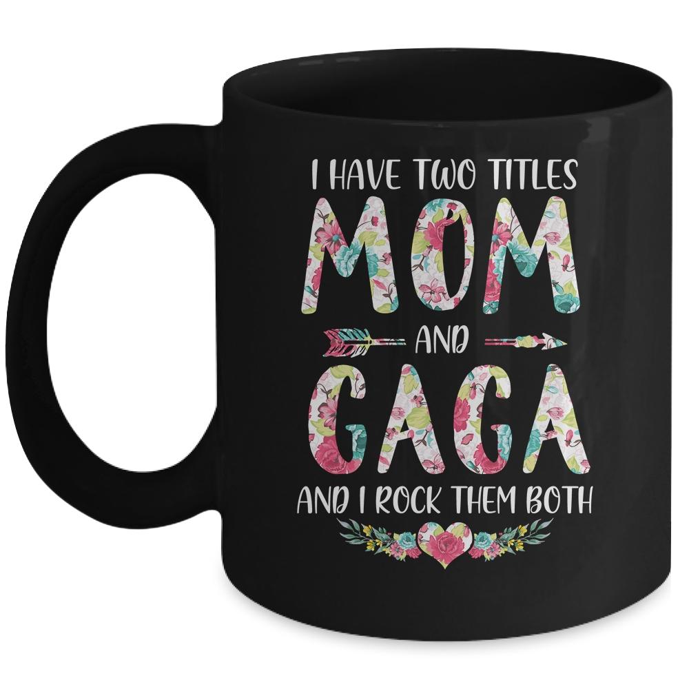 I Have Two Title Mom And Gaga Mothers Day Floral Mug