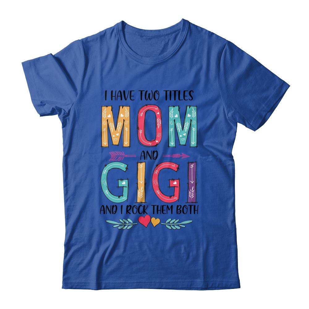 I Have Two Title Mom And Gigi Mothers Day Colorful-T-Shirt & Tank Top-Classic T-Shirt-Royal