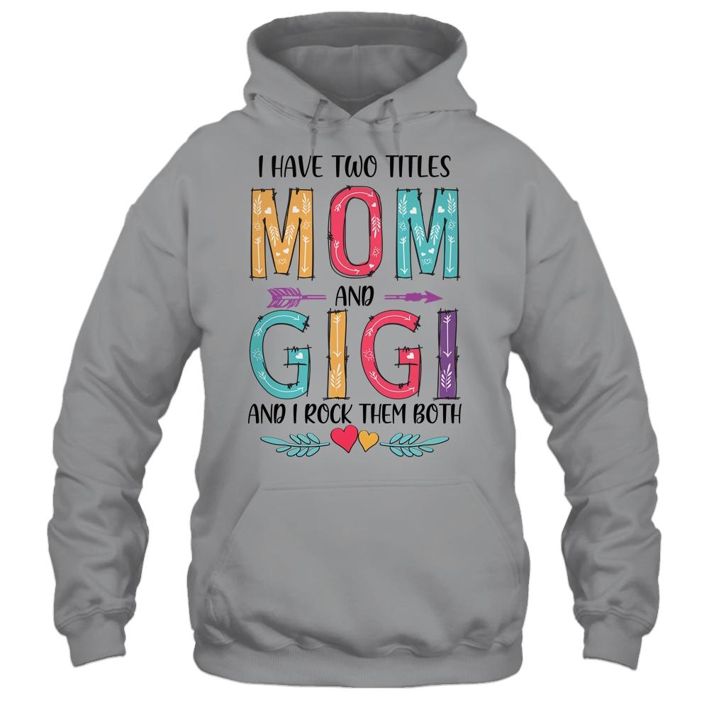 I Have Two Title Mom And Gigi Mothers Day Colorful-T-Shirt & Tank Top-Pullover Hoodie-Sport Grey