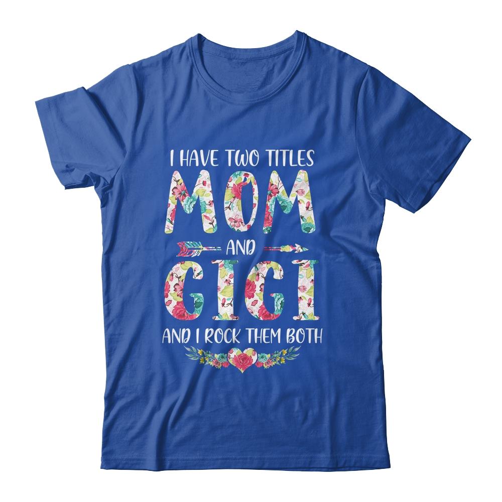 I Have Two Title Mom And Gigi Mothers Day Floral-T-Shirt & Tank Top-Classic T-Shirt-Royal