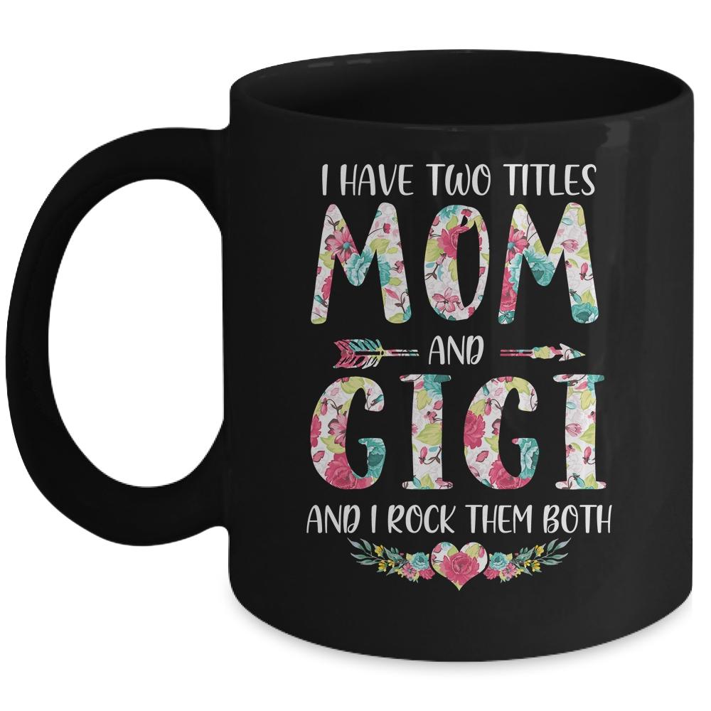 I Have Two Title Mom And Gigi Mothers Day Floral Mug