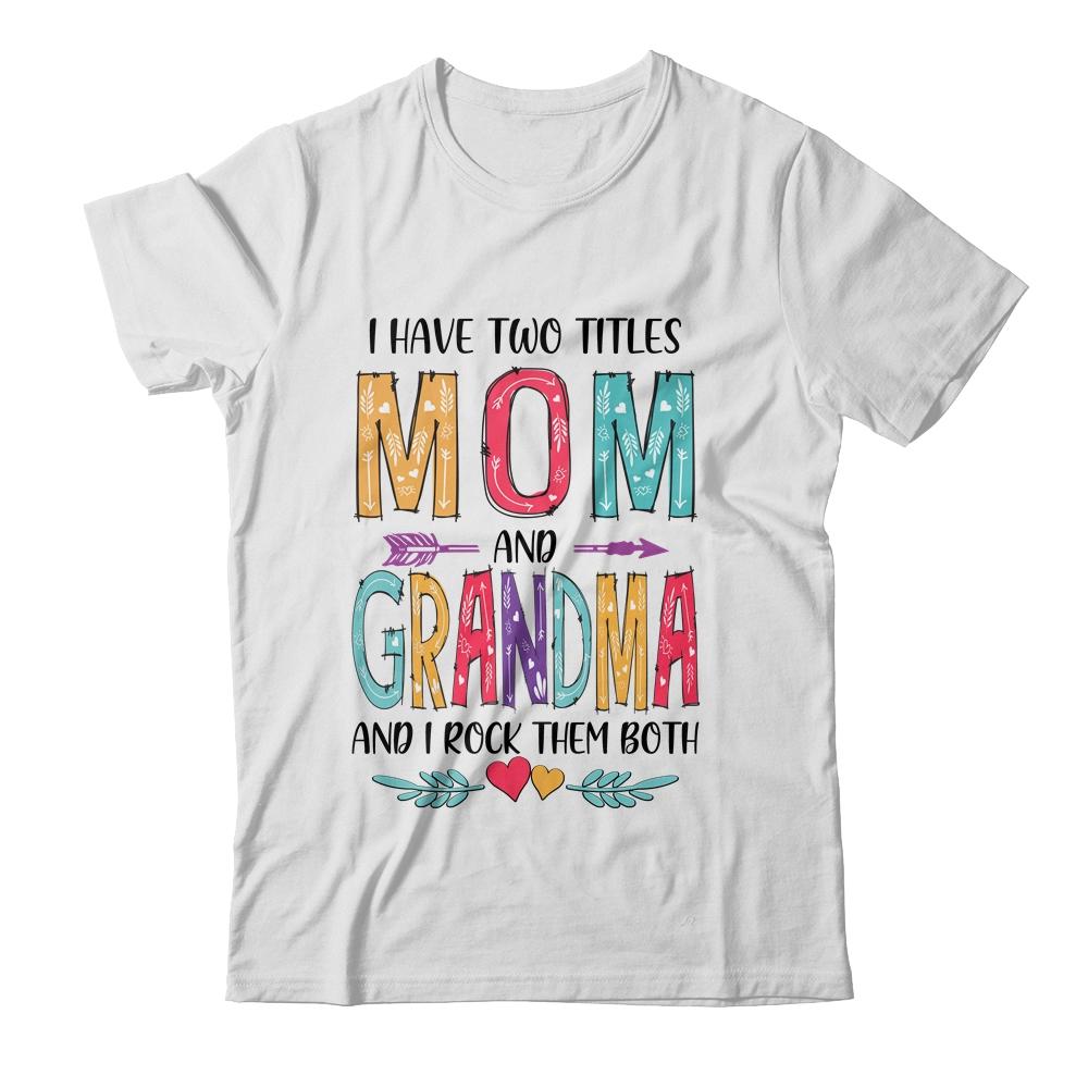 I Have Two Title Mom And Grandma Mothers Day Colorful-T-Shirt & Tank Top-Classic T-Shirt-White