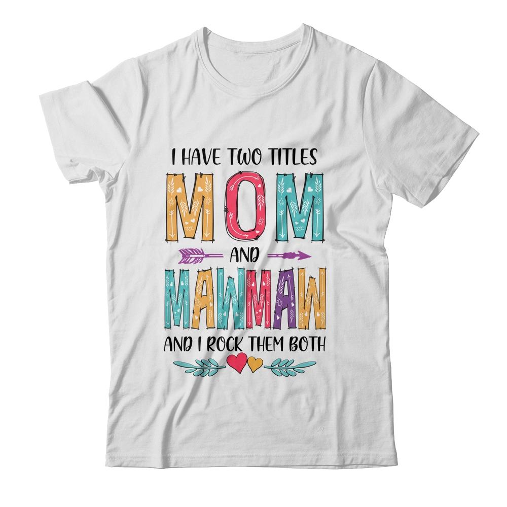 I Have Two Title Mom And MawMaw Mothers Day Colorful-T-Shirt & Tank Top-Classic T-Shirt-White
