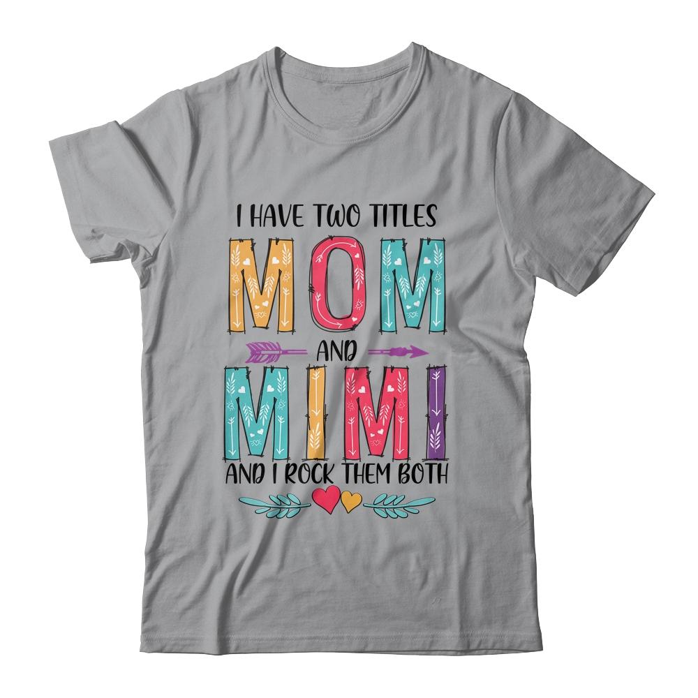 I Have Two Title Mom And Mimi Mothers Day Colorful-T-Shirt & Tank Top-Classic T-Shirt-Sport Grey