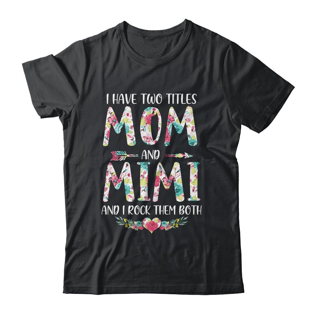 I Have Two Title Mom And Mimi Mothers Day Floral-T-Shirt & Tank Top-Classic T-Shirt-Black