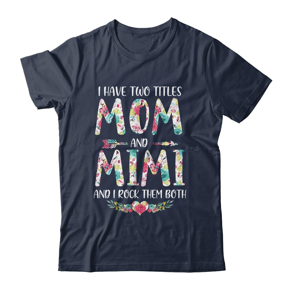I Have Two Title Mom And Mimi Mothers Day Floral-T-Shirt & Tank Top-Classic T-Shirt-Navy